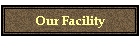 Our Facility