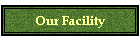 Our Facility